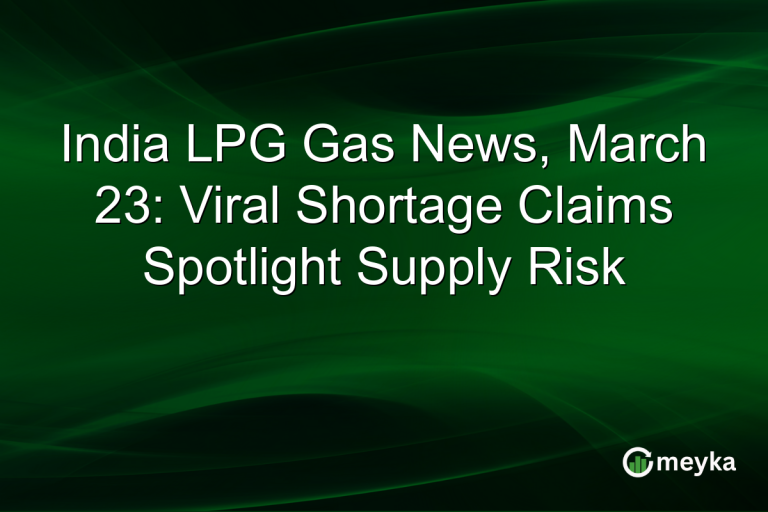 India LPG Gas News, March 23: Viral Shortage Claims Spotlight Supply Risk
