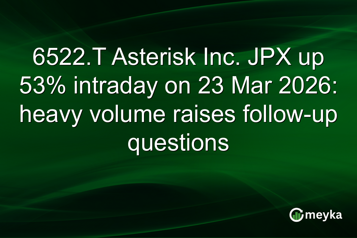 6522.T Asterisk Inc. JPX up 53% intraday on 23 Mar 2026: heavy volume raises follow-up questions