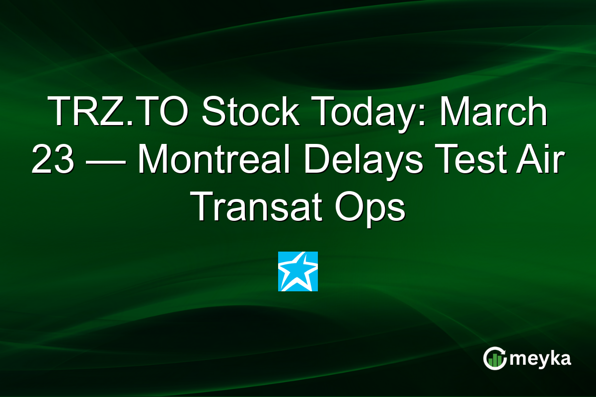 TRZ.TO Stock Today: March 23 — Montreal Delays Test Air Transat Ops