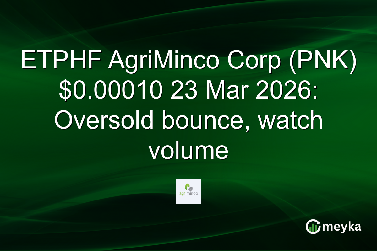 ETPHF AgriMinco Corp (PNK) $0.00010 23 Mar 2026: Oversold bounce, watch volume