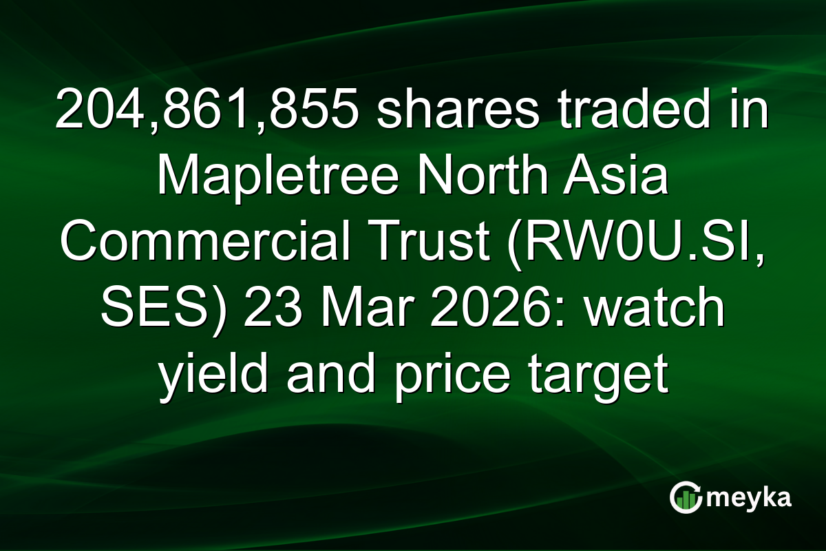 204,861,855 shares traded in Mapletree North Asia Commercial Trust (RW0U.SI, SES) 23 Mar 2026: watch yield and price target