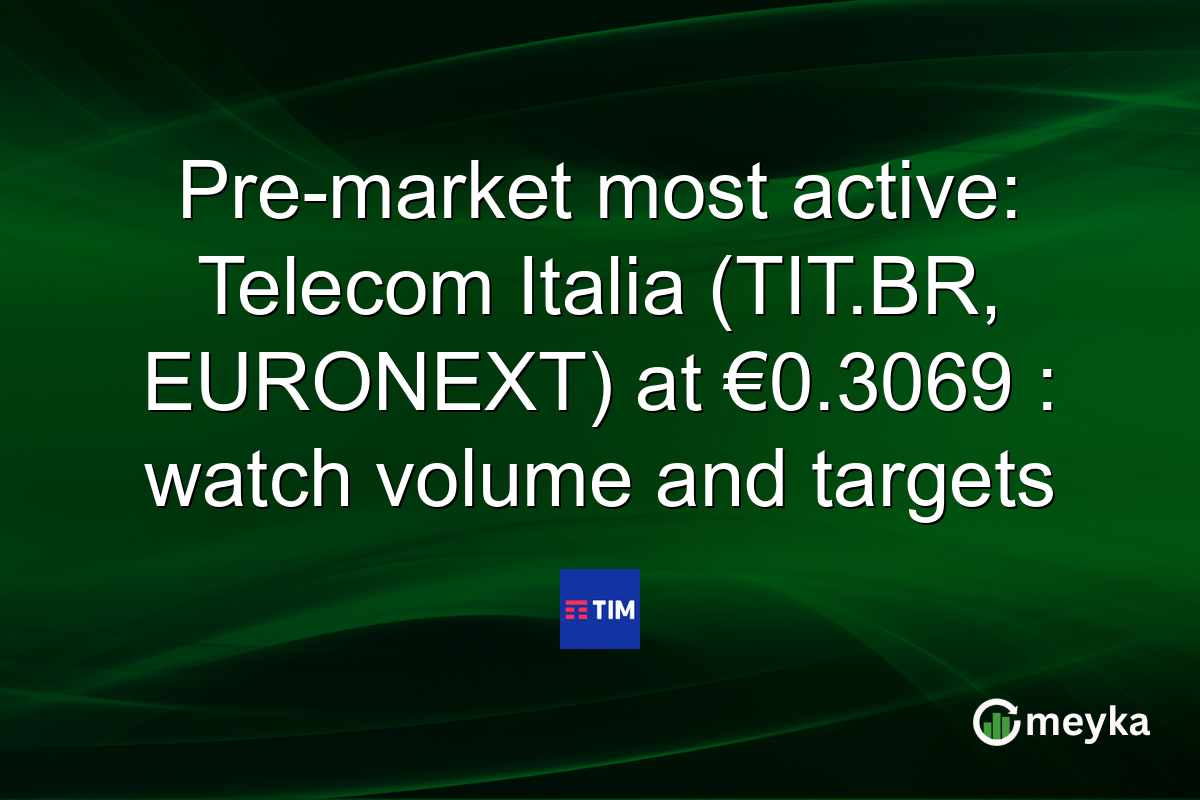Pre-market most active: Telecom Italia (TIT.BR, EURONEXT) at €0.3069 : watch volume and targets