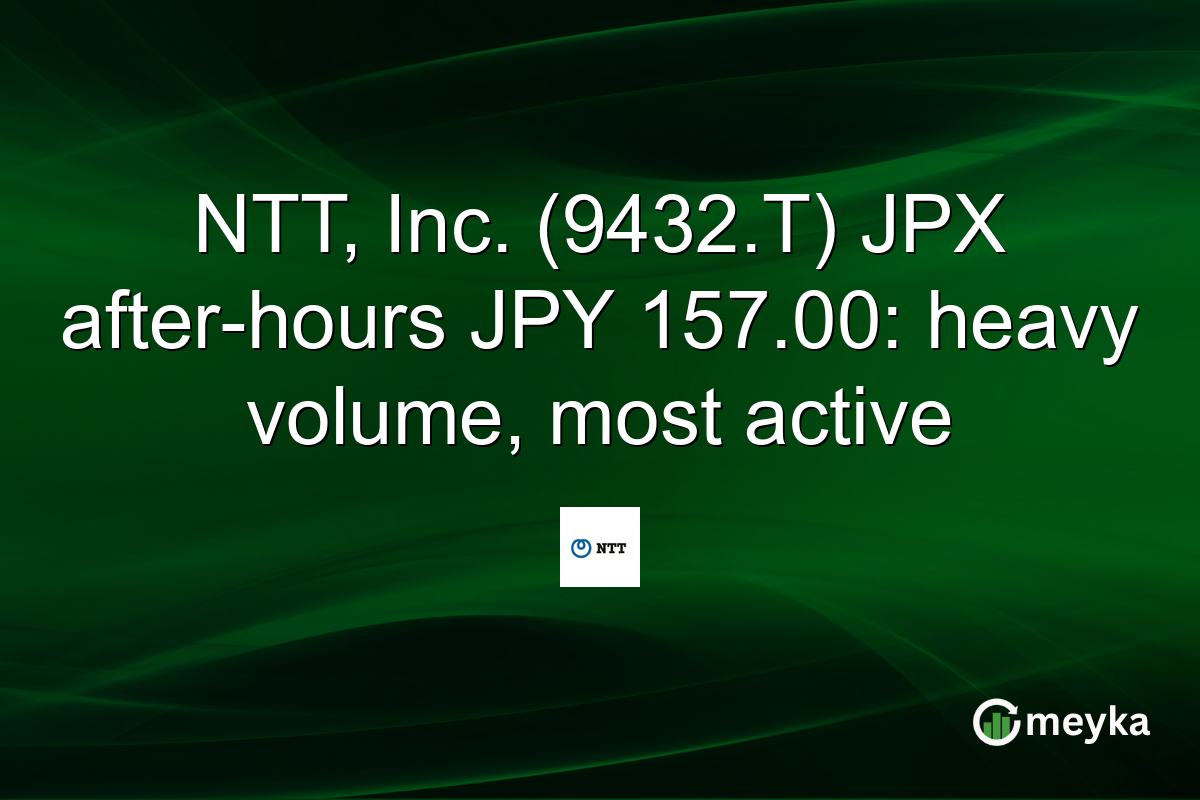 NTT, Inc. (9432.T) JPX after-hours JPY 157.00: heavy volume, most active