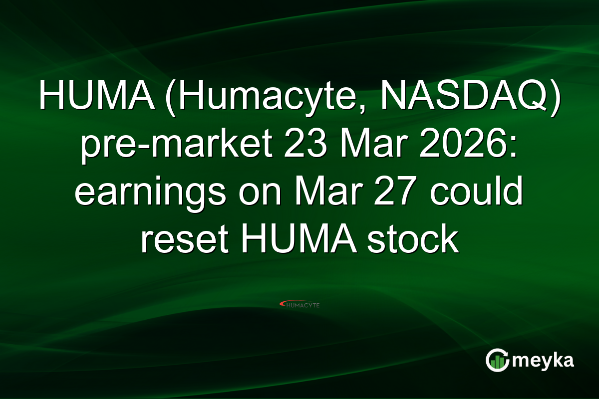 HUMA (Humacyte, NASDAQ) pre-market 23 Mar 2026: earnings on Mar 27 could reset HUMA stock