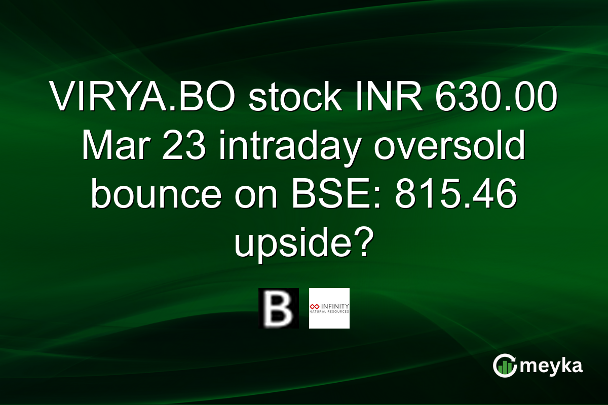 VIRYA.BO stock INR 630.00 Mar 23 intraday oversold bounce on BSE: 815.46 upside?