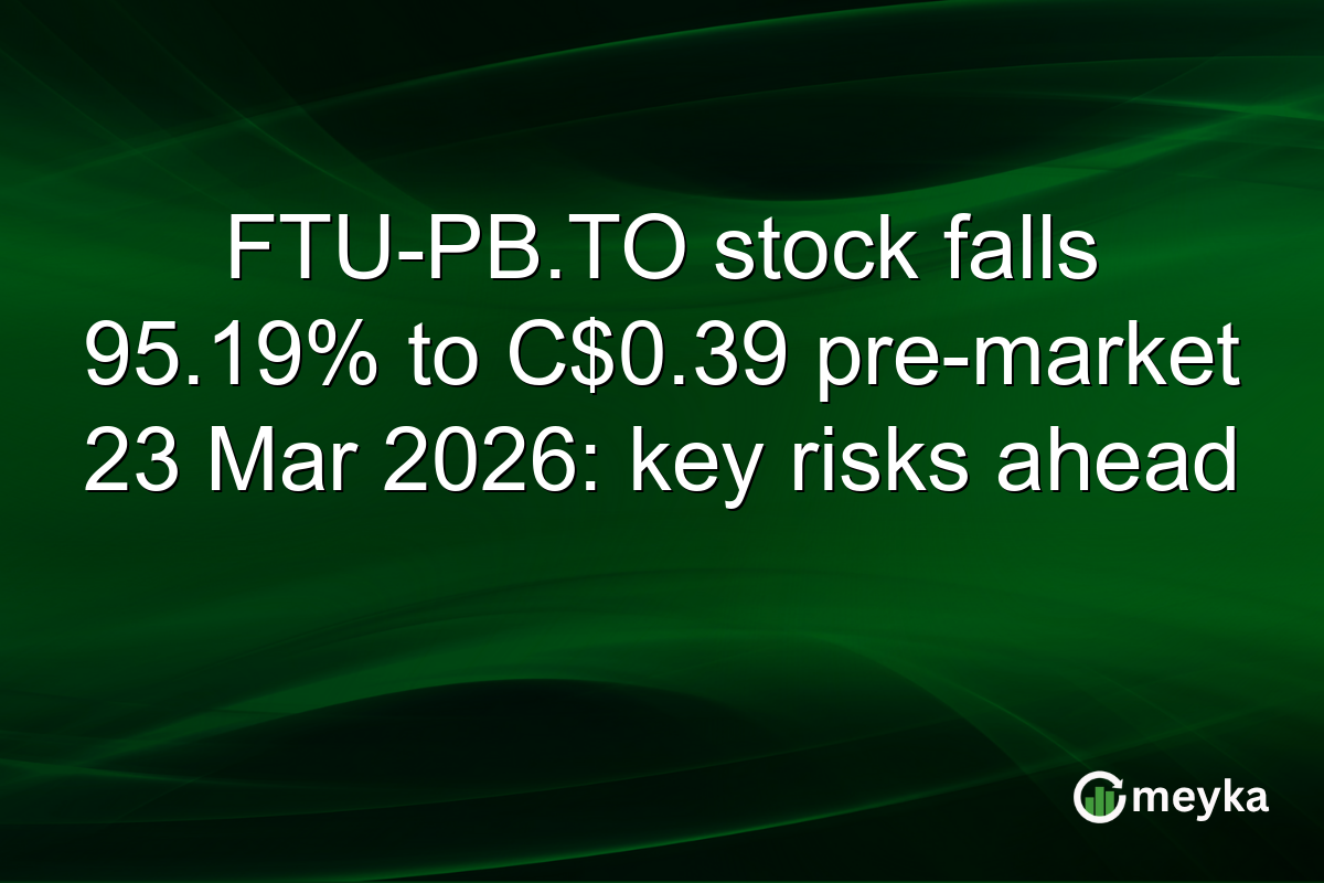 FTU-PB.TO stock falls 95.19% to C$0.39 pre-market 23 Mar 2026: key risks ahead
