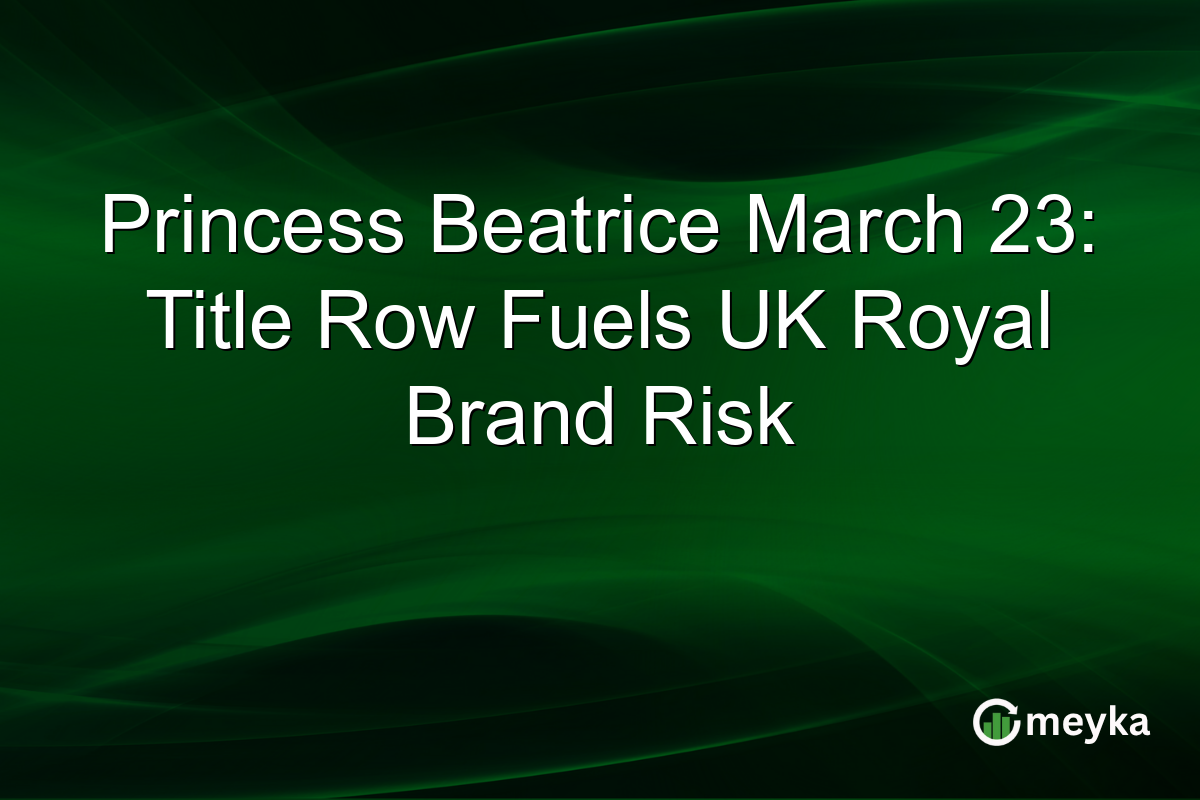 Princess Beatrice March 23: Title Row Fuels UK Royal Brand Risk