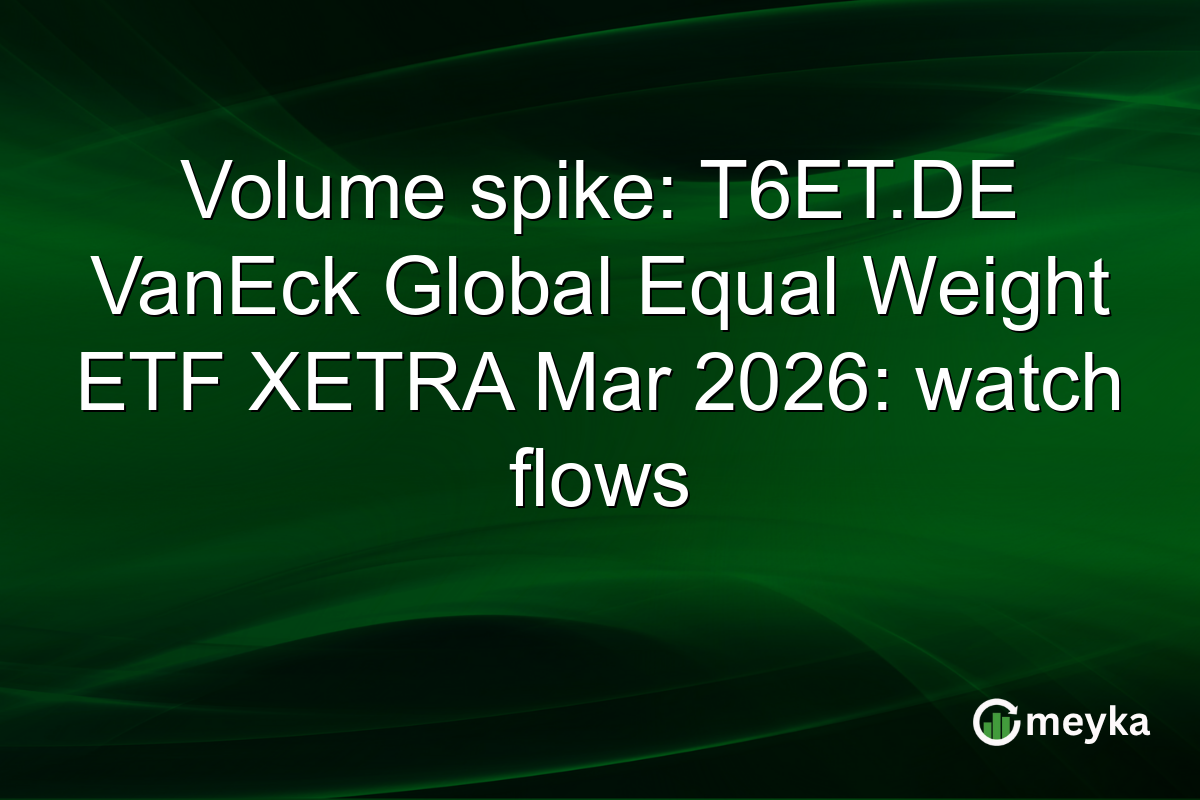 Volume spike: T6ET.DE VanEck Global Equal Weight ETF XETRA Mar 2026: watch flows