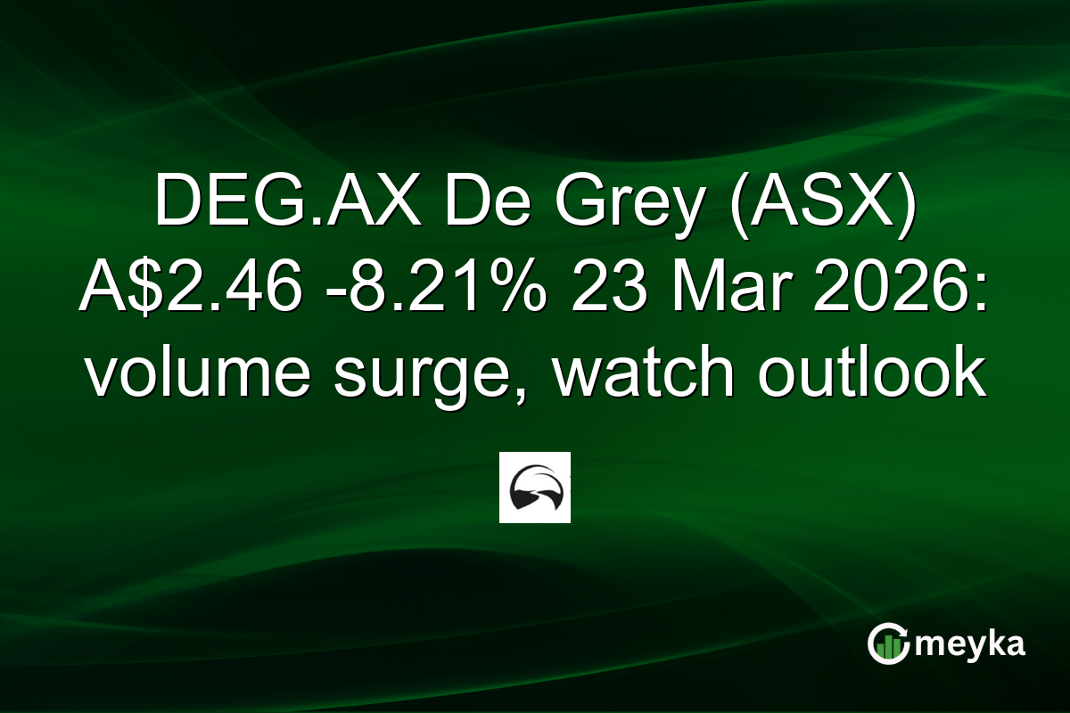 DEG.AX De Grey (ASX) A$2.46 -8.21% 23 Mar 2026: volume surge, watch outlook