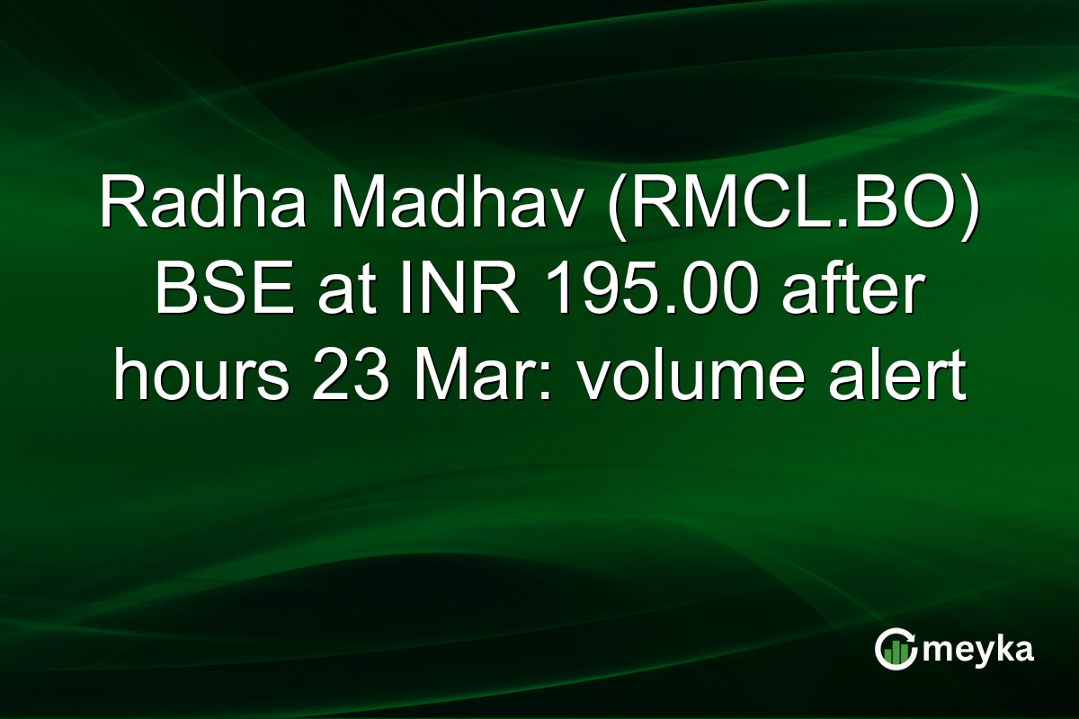 Radha Madhav (RMCL.BO) BSE at INR 195.00 after hours 23 Mar: volume alert