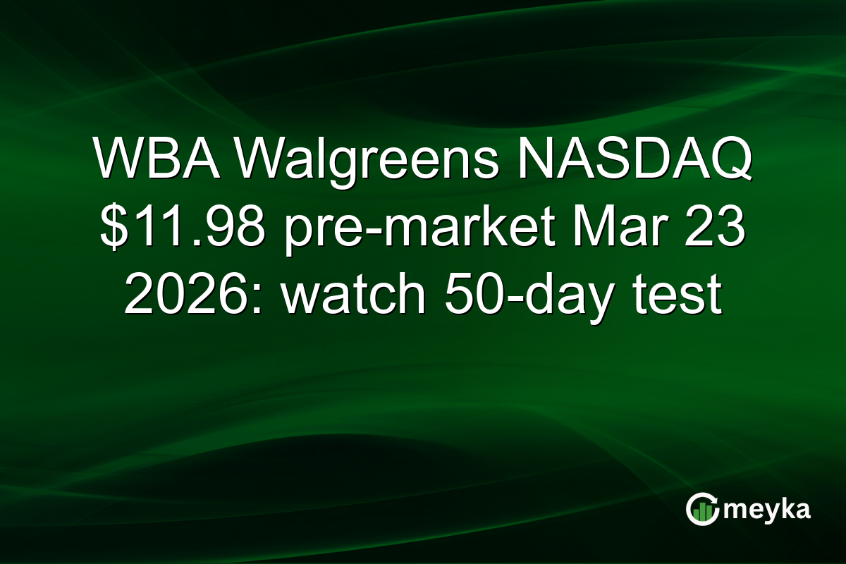 WBA Walgreens NASDAQ $11.98 pre-market Mar 23 2026: watch 50-day test