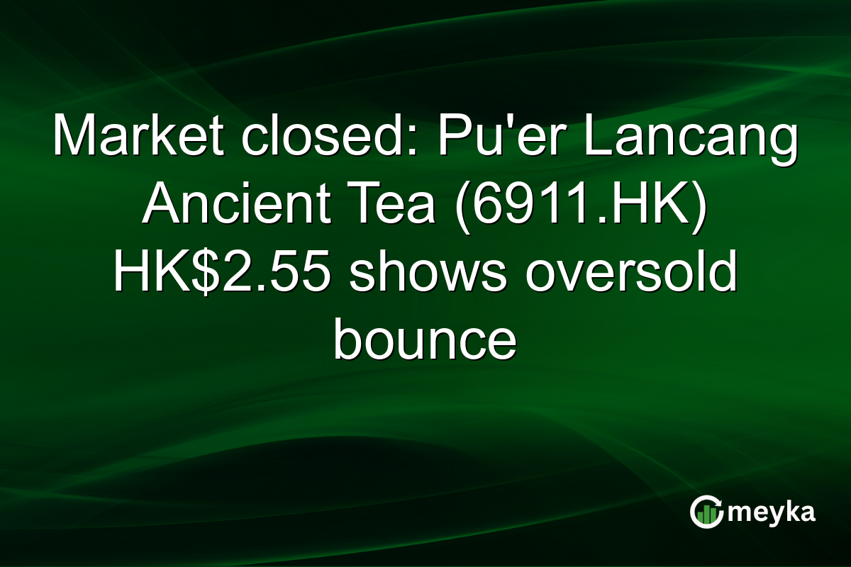 Market closed: Pu'er Lancang Ancient Tea (6911.HK) HK$2.55 shows oversold bounce