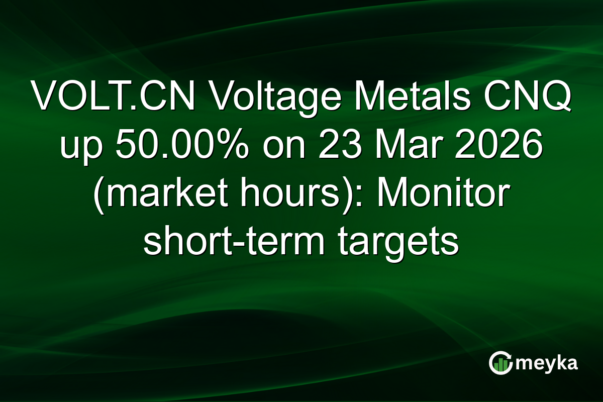 VOLT.CN Voltage Metals CNQ up 50.00% on 23 Mar 2026 (market hours): Monitor short-term targets