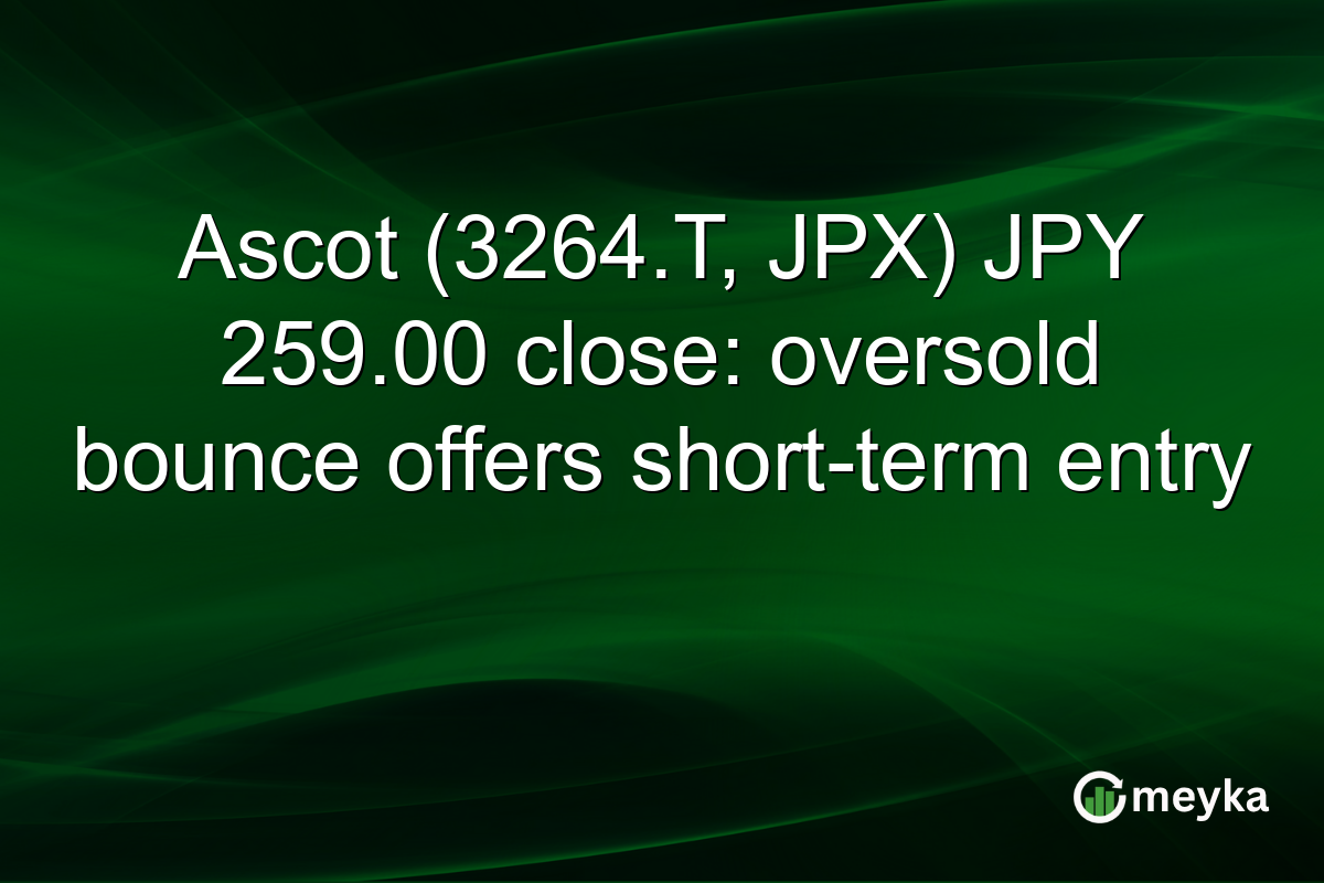 Ascot (3264.T, JPX) JPY 259.00 close: oversold bounce offers short-term entry