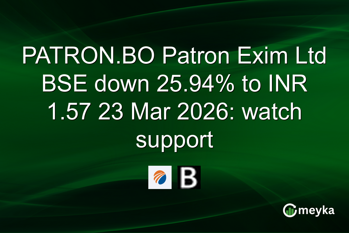 PATRON.BO Patron Exim Ltd BSE down 25.94% to INR 1.57 23 Mar 2026: watch support