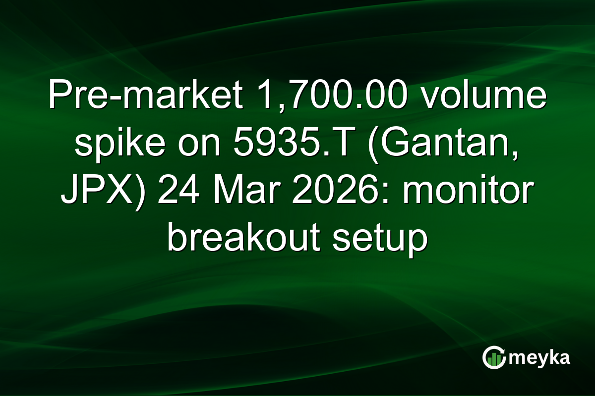 Pre-market 1,700.00 volume spike on 5935.T (Gantan, JPX) 24 Mar 2026: monitor breakout setup