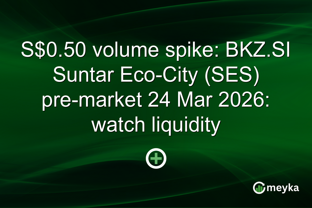 S$0.50 volume spike: BKZ.SI Suntar Eco-City (SES) pre-market 24 Mar 2026: watch liquidity