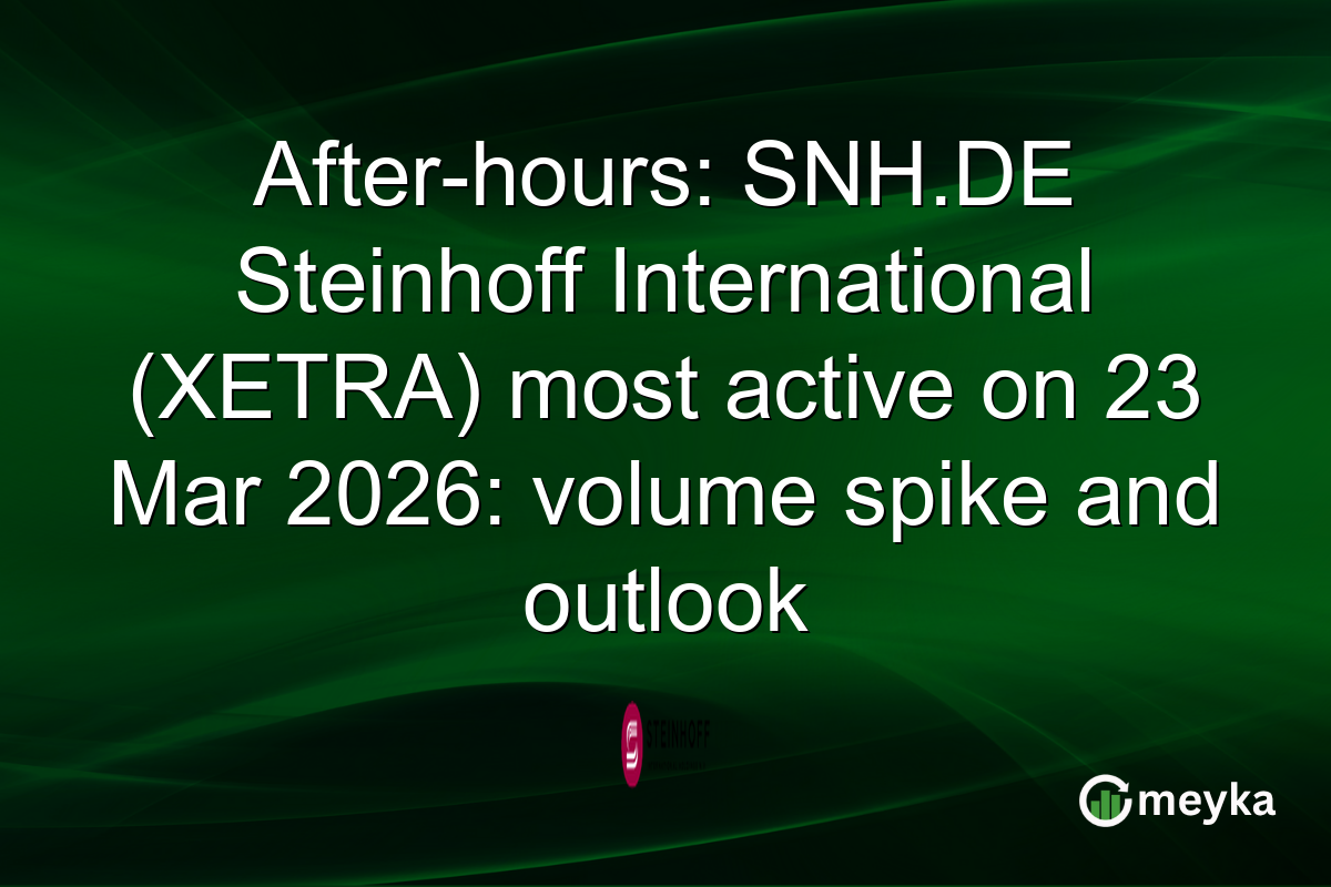 After-hours: SNH.DE Steinhoff International (XETRA) most active on 23 Mar 2026: volume spike and outlook