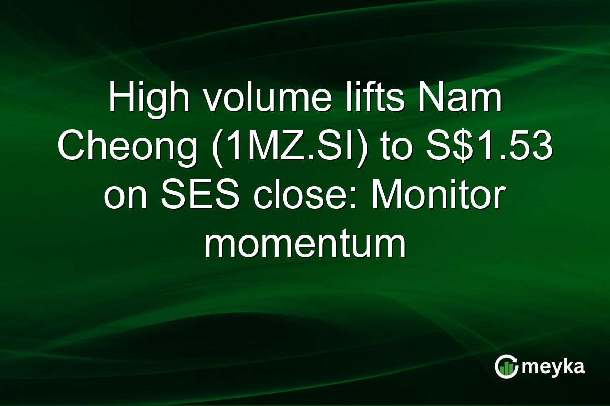 High volume lifts Nam Cheong (1MZ.SI) to S$1.53 on SES close: Monitor momentum