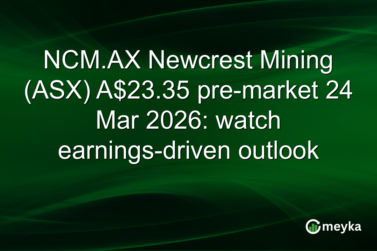NCM.AX Newcrest Mining (ASX) A$23.35 pre-market 24 Mar 2026: watch earnings-driven outlook