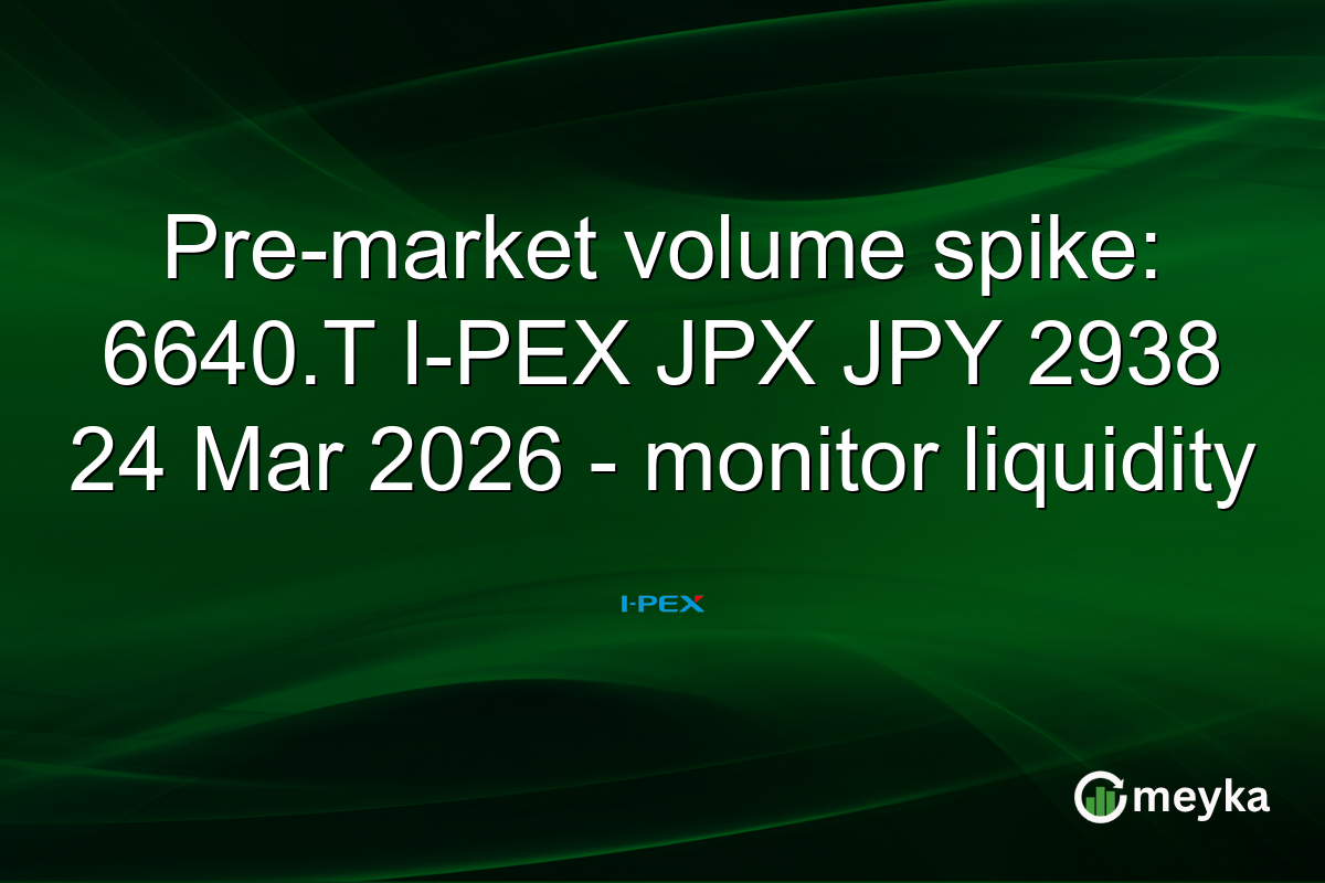Pre-market volume spike: 6640.T I-PEX JPX JPY 2938 24 Mar 2026 – monitor liquidity
