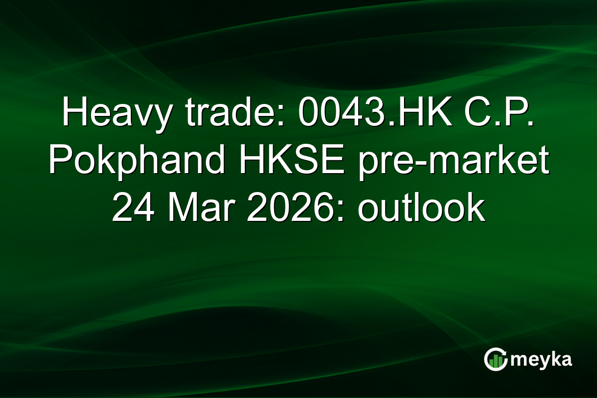Heavy trade: 0043.HK C.P. Pokphand HKSE pre-market 24 Mar 2026: outlook