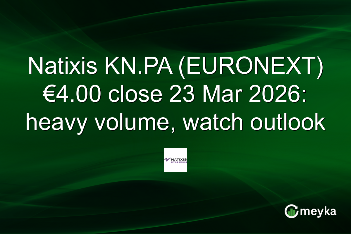 Natixis KN.PA (EURONEXT) €4.00 close 23 Mar 2026: heavy volume, watch outlook