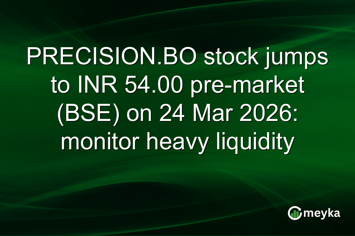PRECISION.BO stock jumps to INR 54.00 pre-market (BSE) on 24 Mar 2026: monitor heavy liquidity