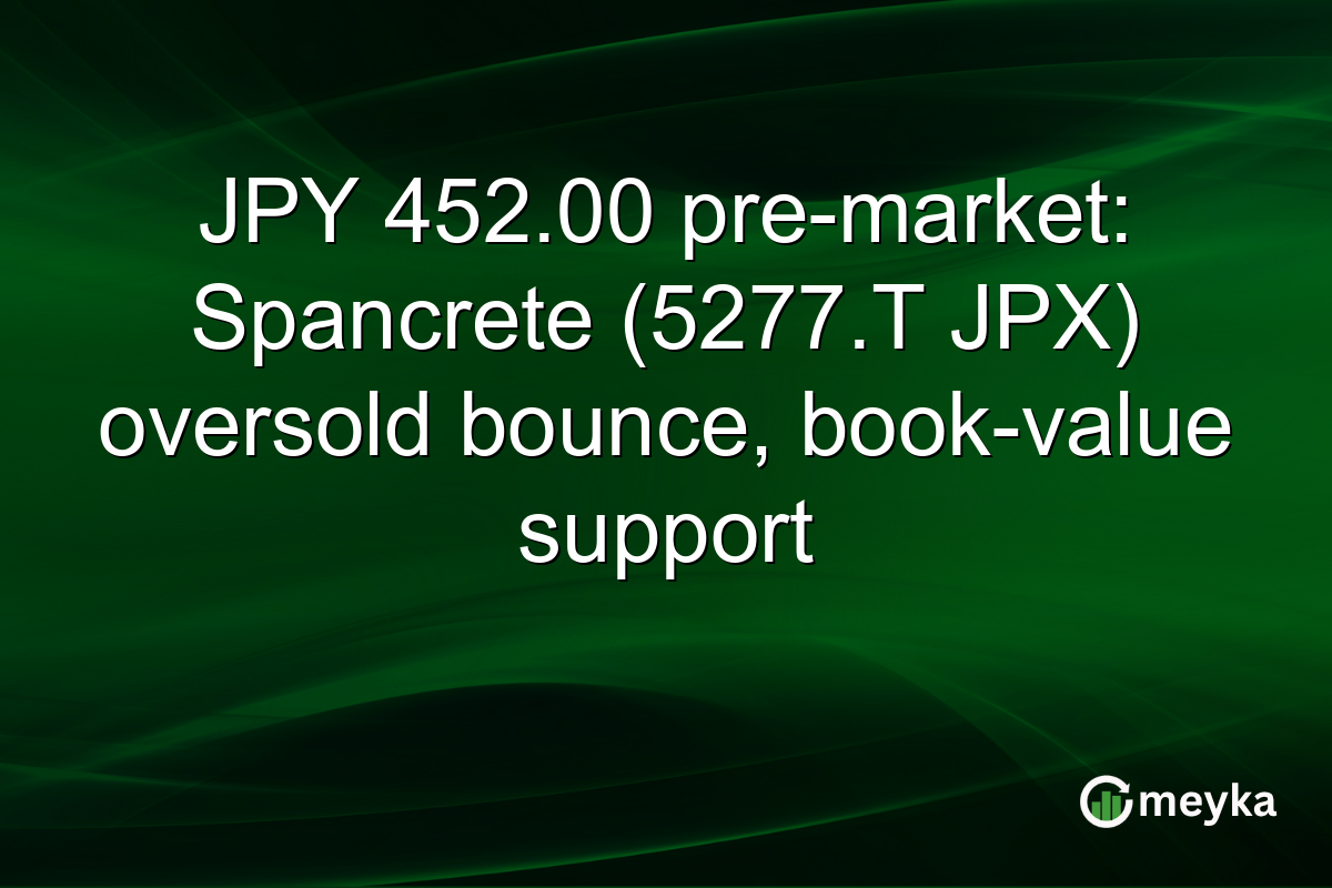 JPY 452.00 pre-market: Spancrete (5277.T JPX) oversold bounce, book-value support