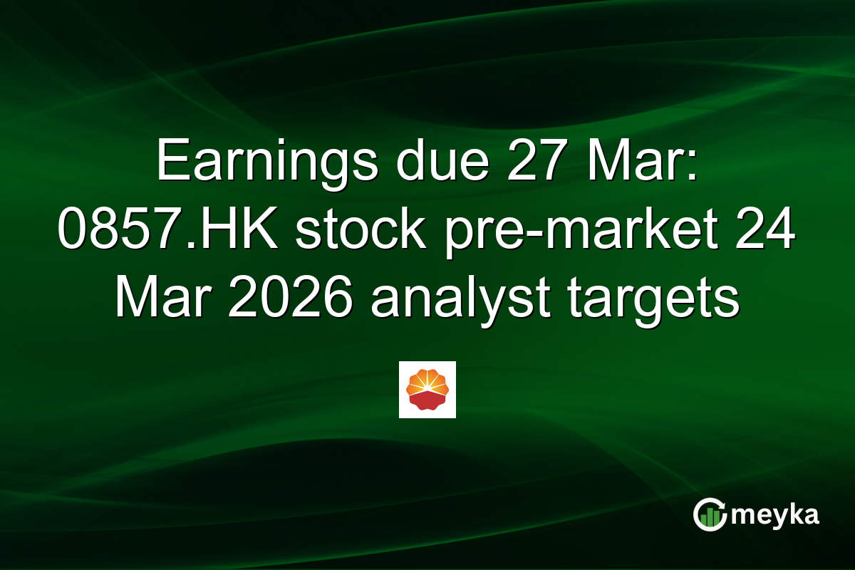 Earnings due 27 Mar: 0857.HK stock pre-market 24 Mar 2026 analyst targets