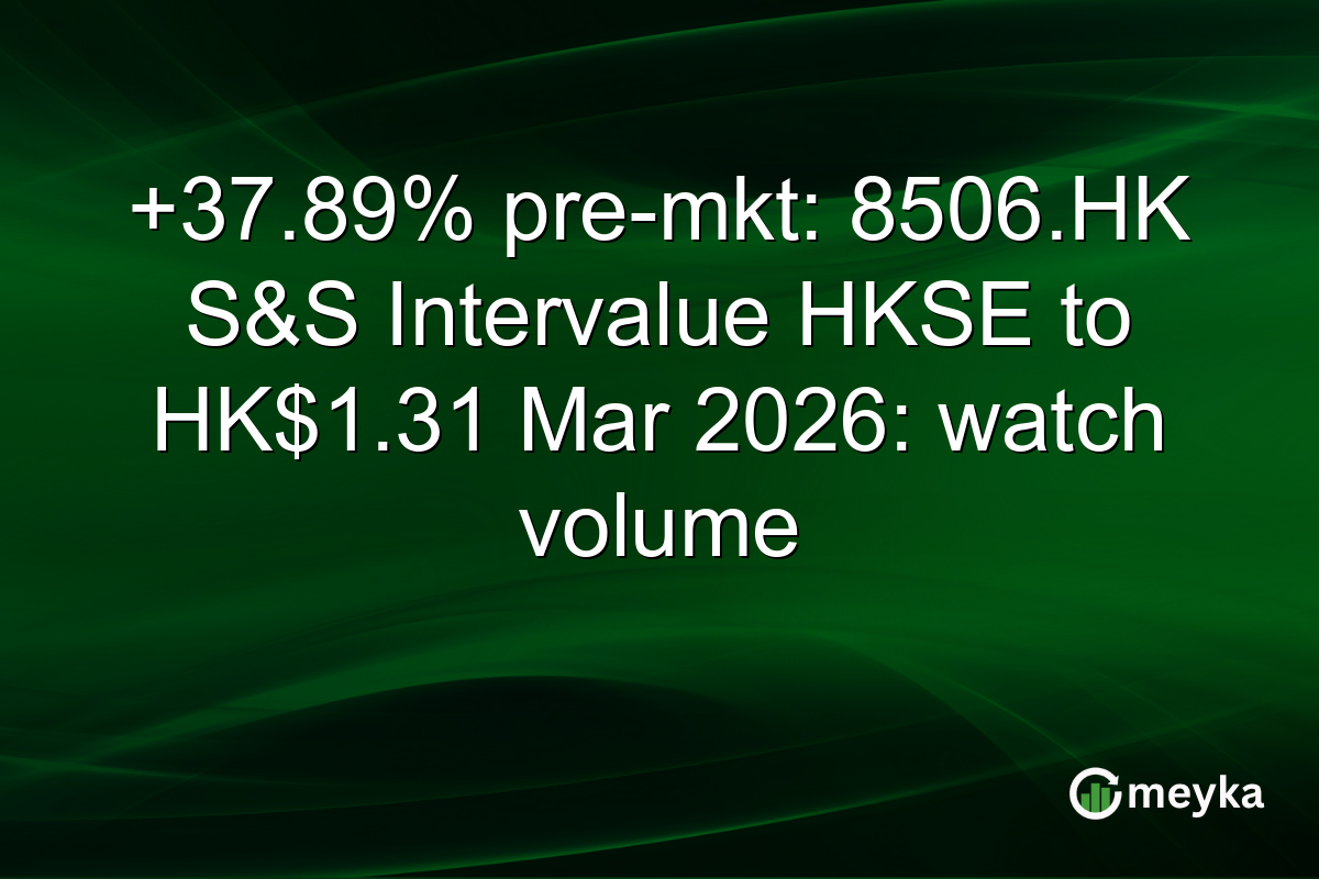 +37.89% pre-mkt: 8506.HK S&S Intervalue HKSE to HK$1.31 Mar 2026: watch volume