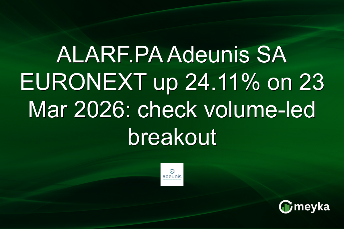 ALARF.PA Adeunis SA EURONEXT up 24.11% on 23 Mar 2026: check volume-led breakout