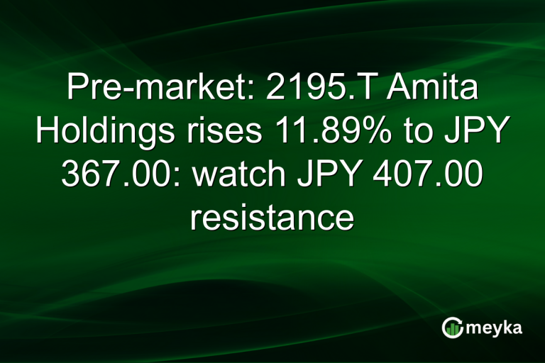 Pre-market: 2195.T Amita Holdings rises 11.89% to JPY 367.00: watch JPY 407.00 resistance