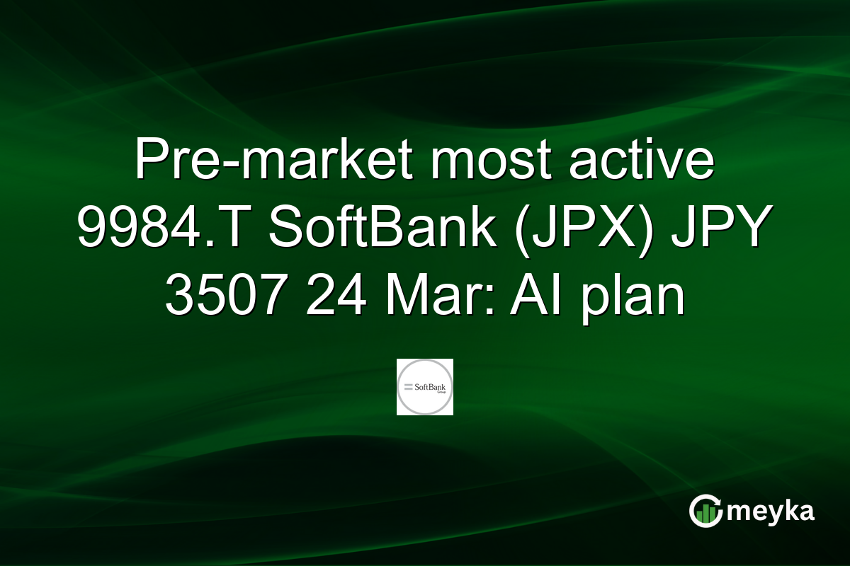 Pre-market most active 9984.T SoftBank (JPX) JPY 3507 24 Mar: AI plan