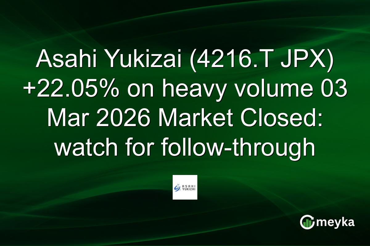 Asahi Yukizai (4216.T JPX) +22.05% on heavy volume 03 Mar 2026 Market Closed: watch for follow-through