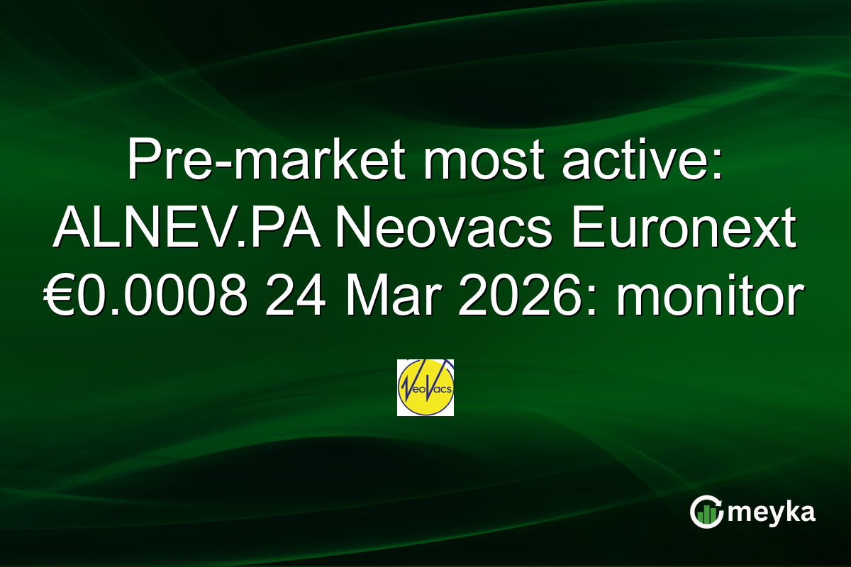 Pre-market most active: ALNEV.PA Neovacs Euronext €0.0008 24 Mar 2026: monitor