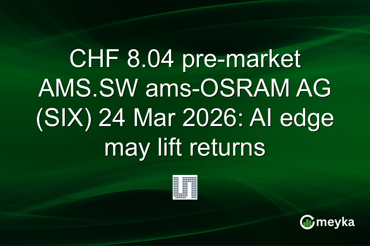 CHF 8.04 pre-market AMS.SW ams-OSRAM AG (SIX) 24 Mar 2026: AI edge may lift returns