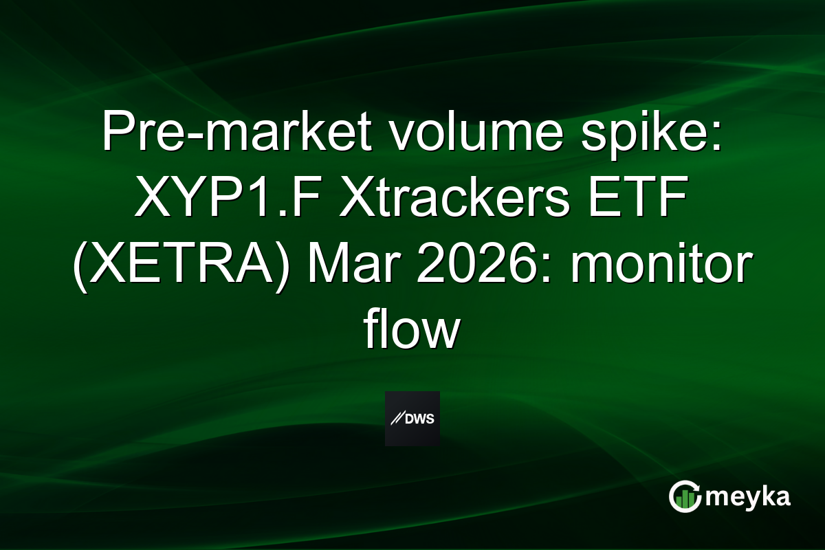 Pre-market volume spike: XYP1.F Xtrackers ETF (XETRA) Mar 2026: monitor flow