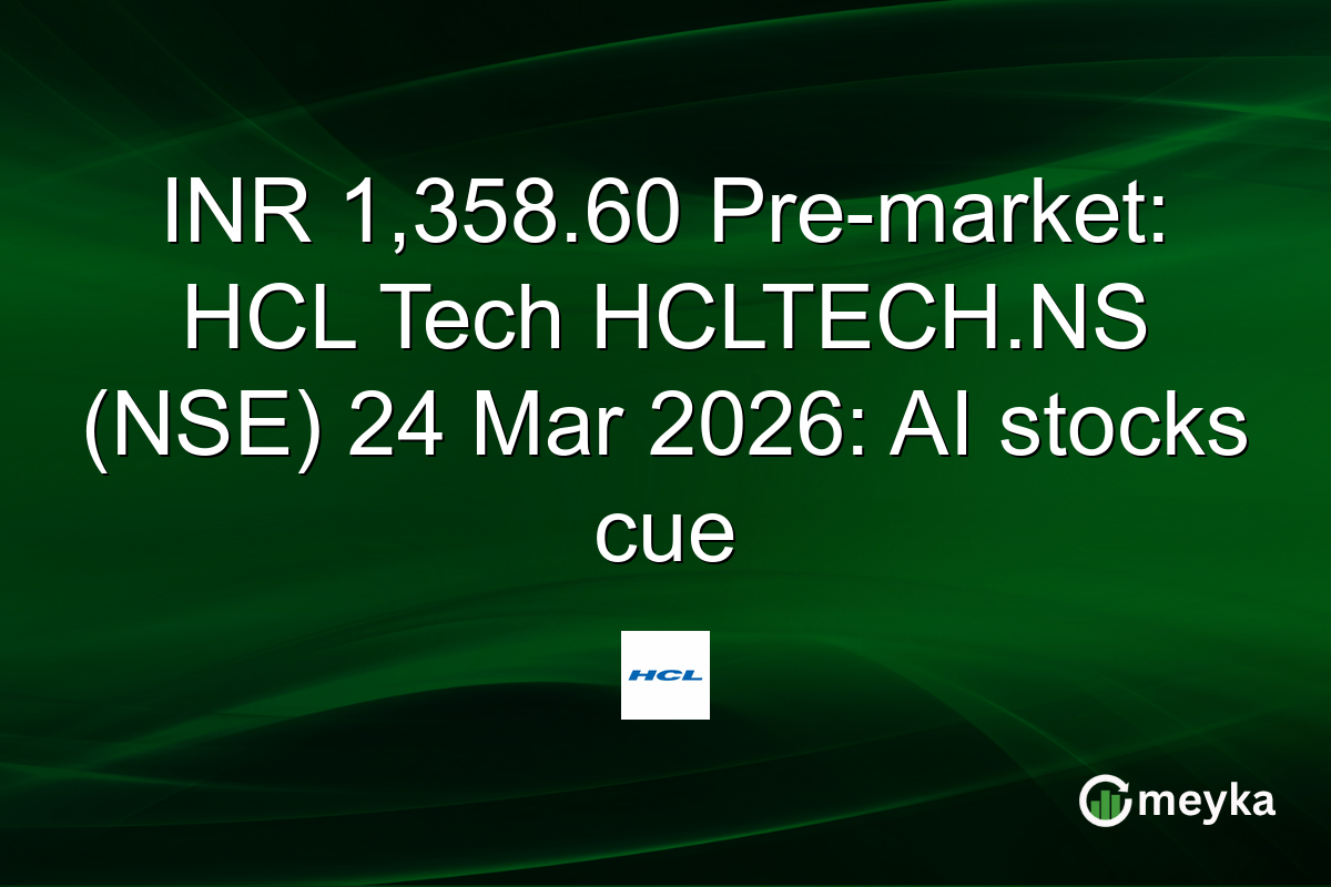 INR 1,358.60 Pre-market: HCL Tech HCLTECH.NS (NSE) 24 Mar 2026: AI stocks cue