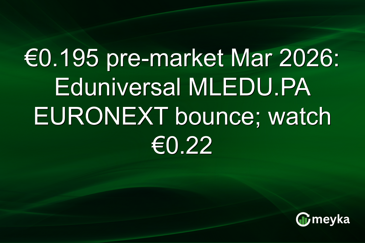 €0.195 pre-market Mar 2026: Eduniversal MLEDU.PA EURONEXT bounce; watch €0.22