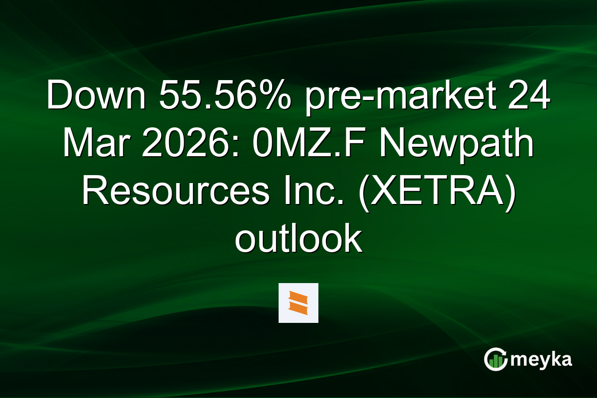 Down 55.56% pre-market 24 Mar 2026: 0MZ.F Newpath Resources Inc. (XETRA) outlook