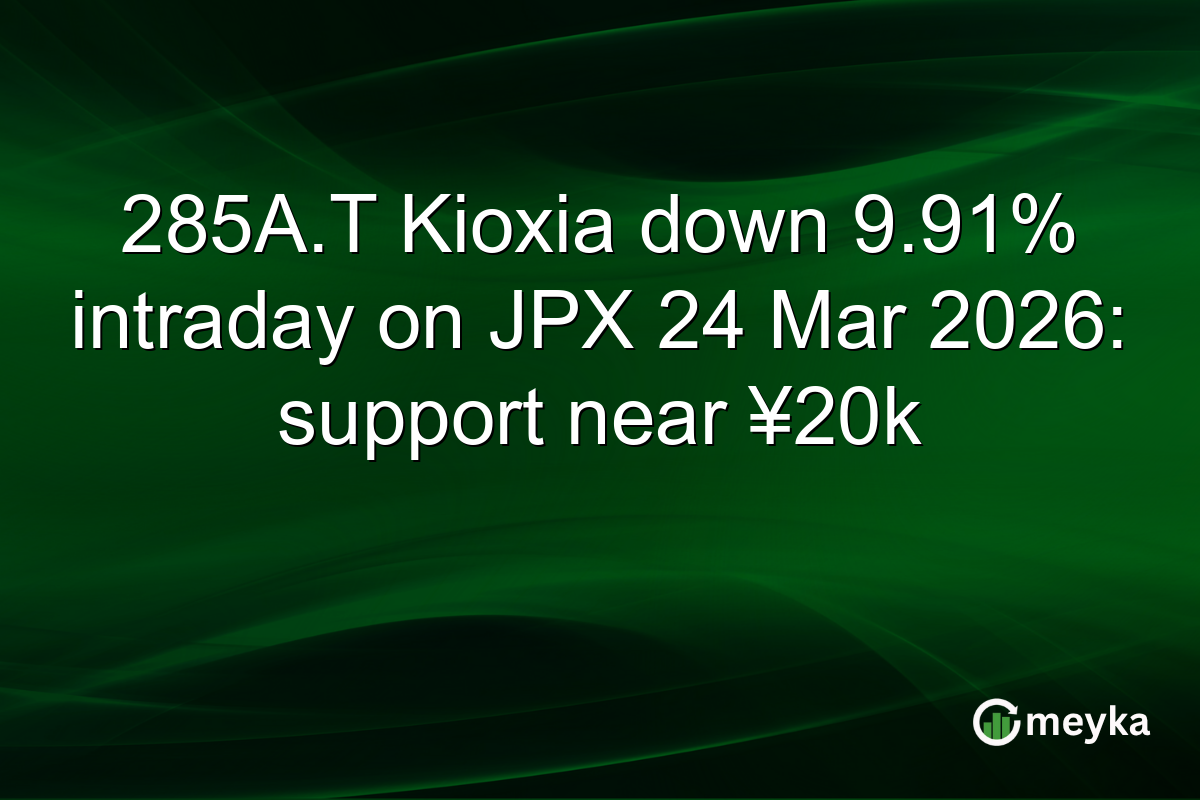 285A.T Kioxia down 9.91% intraday on JPX 24 Mar 2026: support near ¥20k