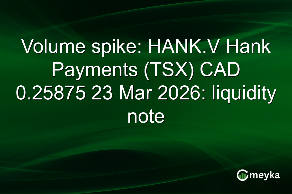 Volume spike: HANK.V Hank Payments (TSX) CAD 0.25875 23 Mar 2026: liquidity note