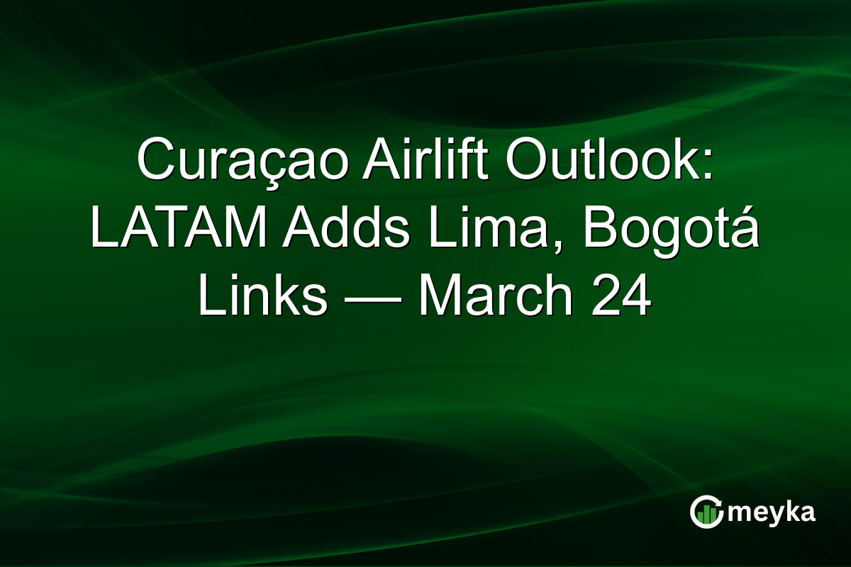 Curaçao Airlift Outlook: LATAM Adds Lima, Bogotá Links — March 24