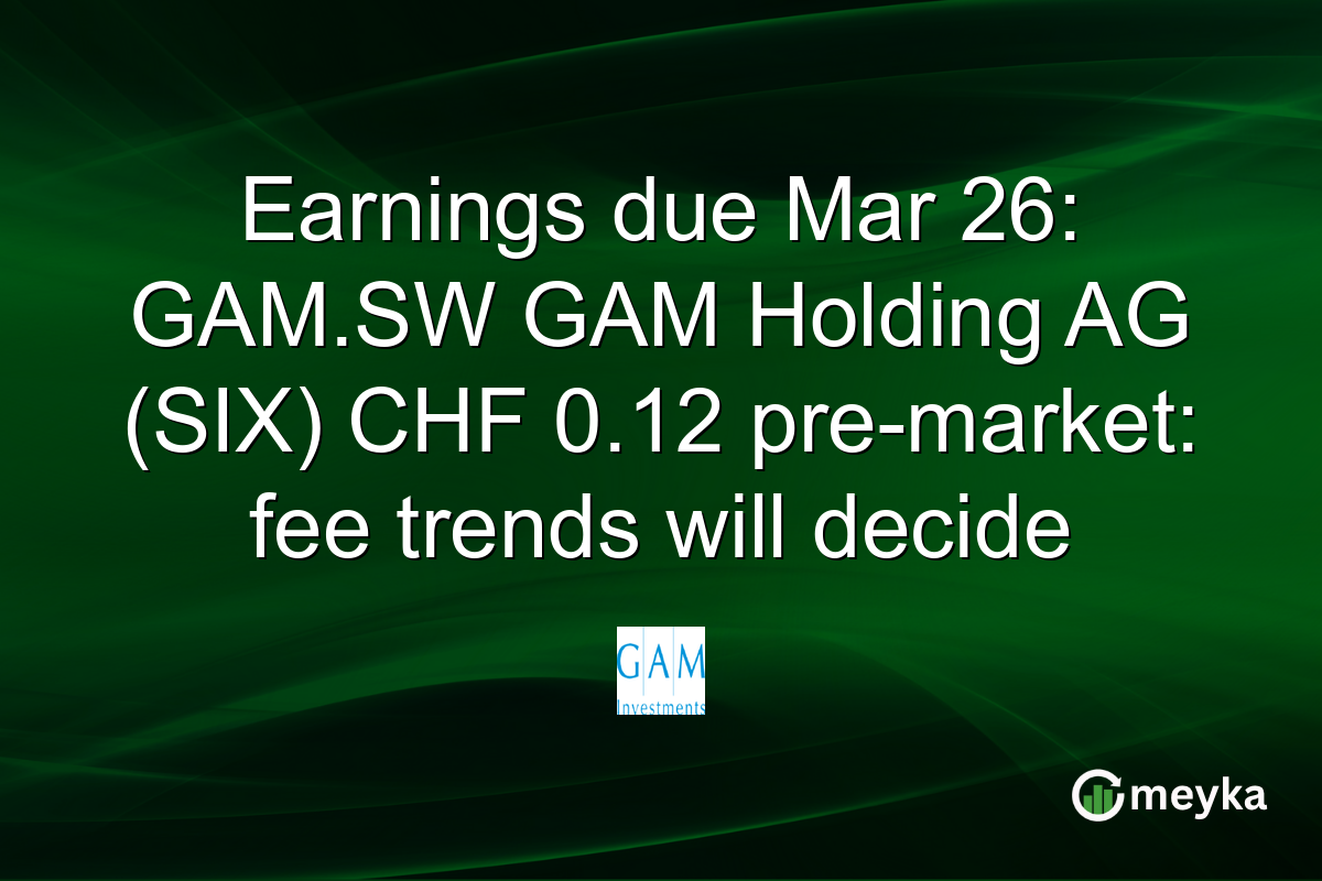 Earnings due Mar 26: GAM.SW GAM Holding AG (SIX) CHF 0.12 pre-market: fee trends will decide
