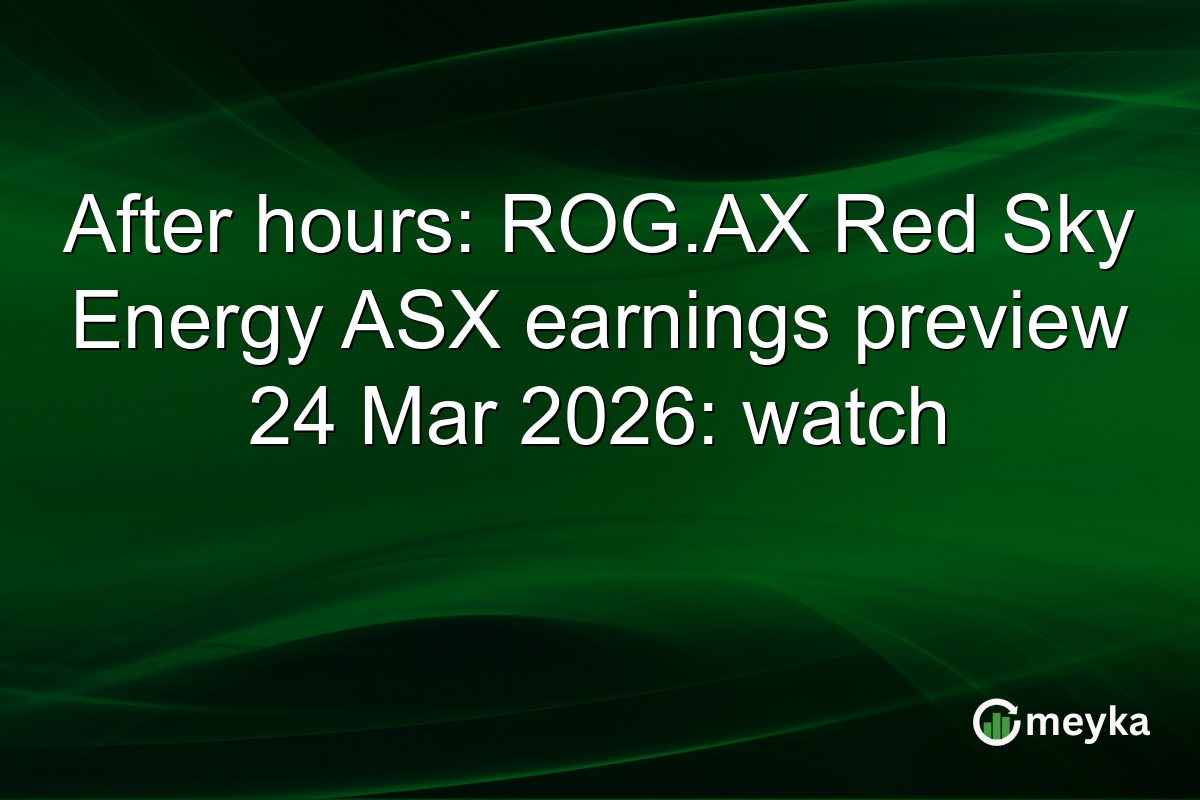 After hours: ROG.AX Red Sky Energy ASX earnings preview 24 Mar 2026: watch