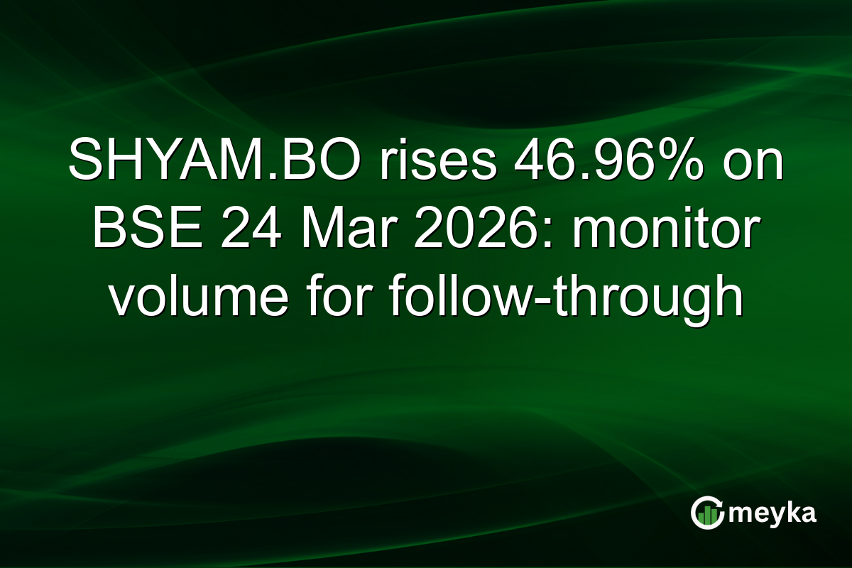 SHYAM.BO rises 46.96% on BSE 24 Mar 2026: monitor volume for follow-through