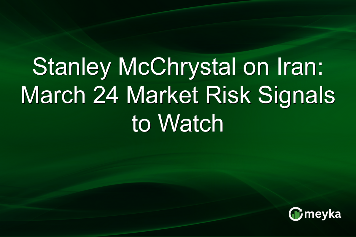 Stanley McChrystal on Iran: March 24 Market Risk Signals to Watch