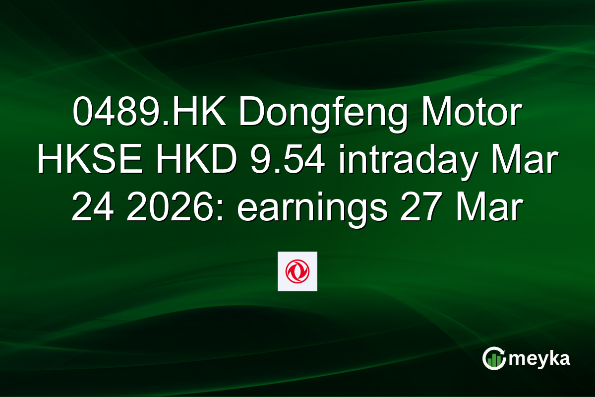 0489.HK Dongfeng Motor HKSE HKD 9.54 intraday Mar 24 2026: earnings 27 Mar