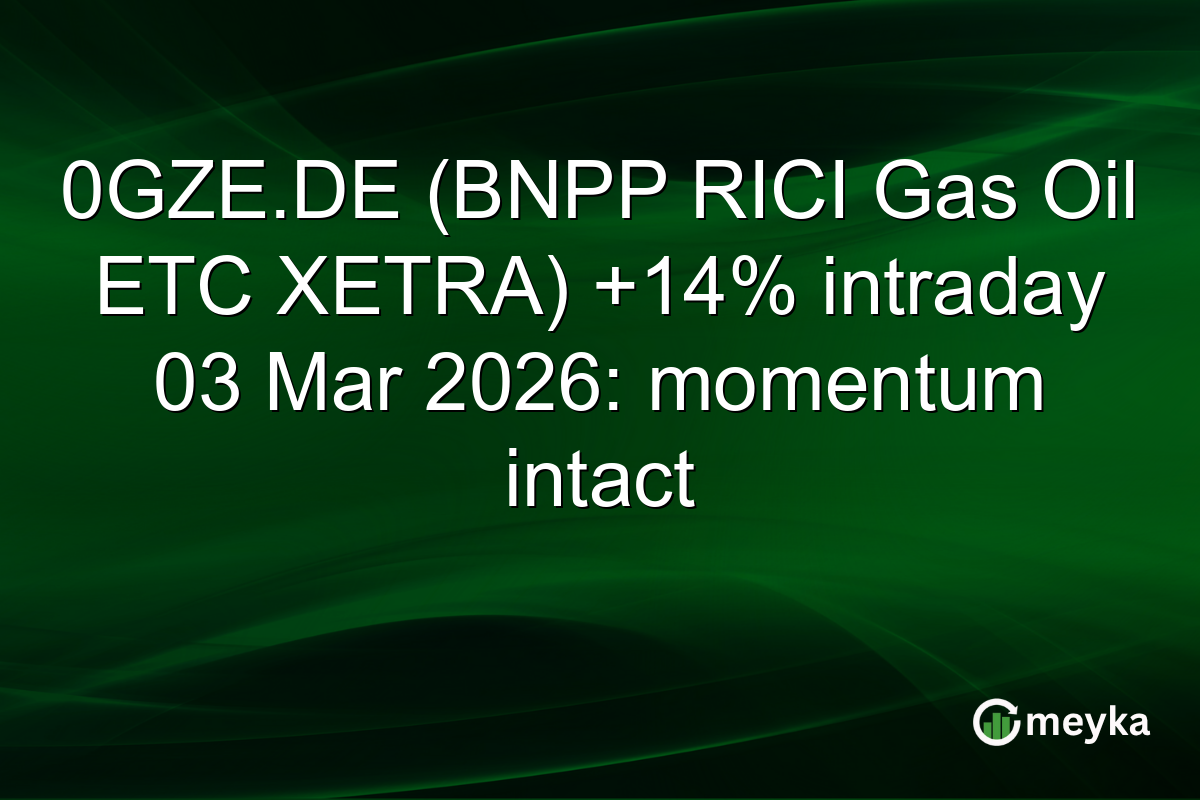 0GZE.DE (BNPP RICI Gas Oil ETC XETRA) +14% intraday 03 Mar 2026: momentum intact